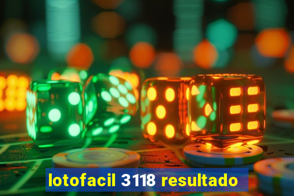 lotofacil 3118 resultado